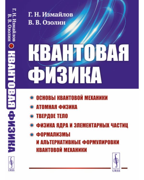Квантовая физика: Основы квантовой механики. Атомная физика. Твердое тело. Физика ядра и элементарных частиц. Формализмы и альтернативные формулировки