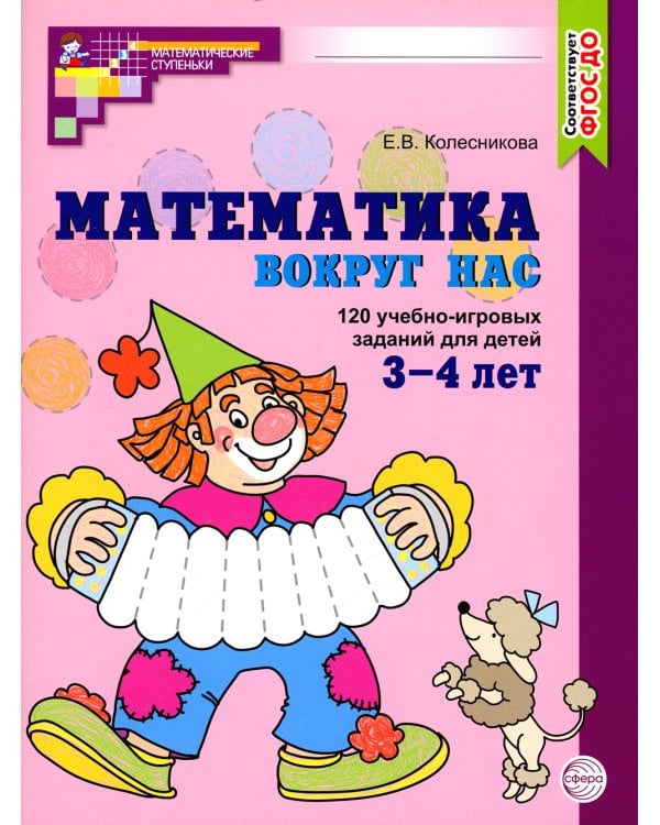 Математика вокруг нас. 120 учебно-игровых заданий для детей 3 - 4 лет. 2 изд., испр