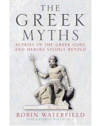 The Greek Myths. Stories of the Greek Gods and Heroes Vividly Retold