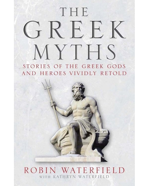 The Greek Myths. Stories of the Greek Gods and Heroes Vividly Retold