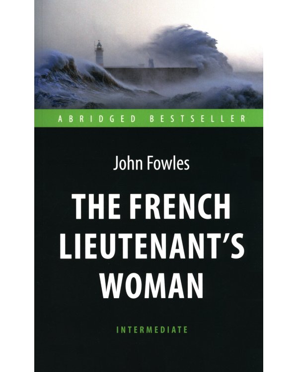 The French Lieutenent’s Woman = Женщина французского лейтенанта: книга для чтения на английском языке