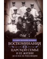 Воспоминания о царской семье и ее жизни до и после революции: С дополнением рассказа императорского камердинера А.А. Волкова "Около царской семьи"