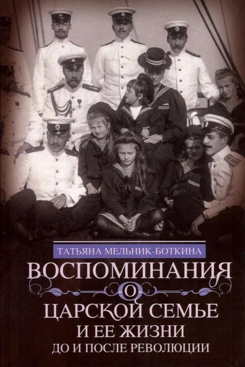 Воспоминания о царской семье и ее жизни до и после революции: С дополнением рассказа императорского камердинера А.А. Волкова "Около царской семьи"