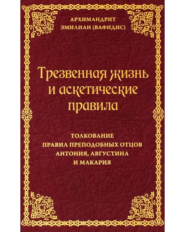 Трезвенная жизнь и аскетические правила. Толкование правил преподобных отцов Антония, Августина и Макария. 3-е изд