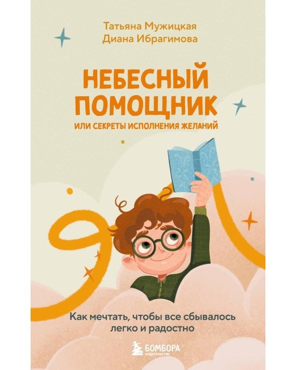 Небесный помощник или секреты исполнения желаний. Как мечтать, чтобы все сбывалось легко и радостно