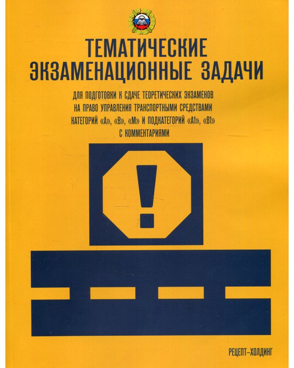 Тематические экзаменационные задачи для подготовки к сдаче теоретических экзаменов на право управления транспортными средствами категорий "А", "В", "М" и подкатегорий "А1", "В1". С комментариями и...