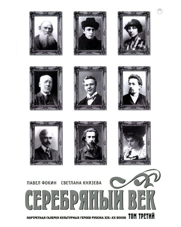 Серебряный век. Портретная галерея культурных героев рубежа XIX–XX в. В 3 т. Т. 3