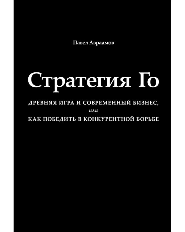 Стратегия Го: Древняя игра и современный бизнес, или Как победить в конкурентной борьбе