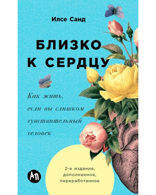 Близко к сердцу: Как жить, если вы слишком чувствительный человек. 2-е изд., перераб. и доп