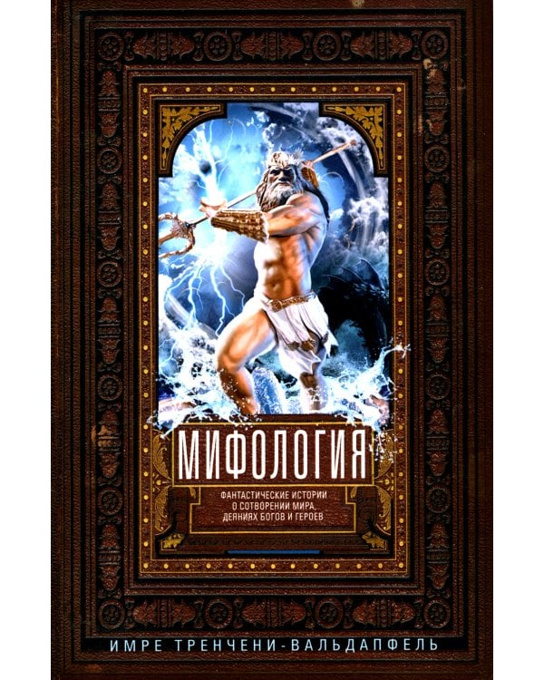 Мифология. Фантастические истории о сотворении мира, деяниях богов и героев