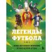 Легенды футбола. Звезды всех времен и величайшие игроки в истории футбола