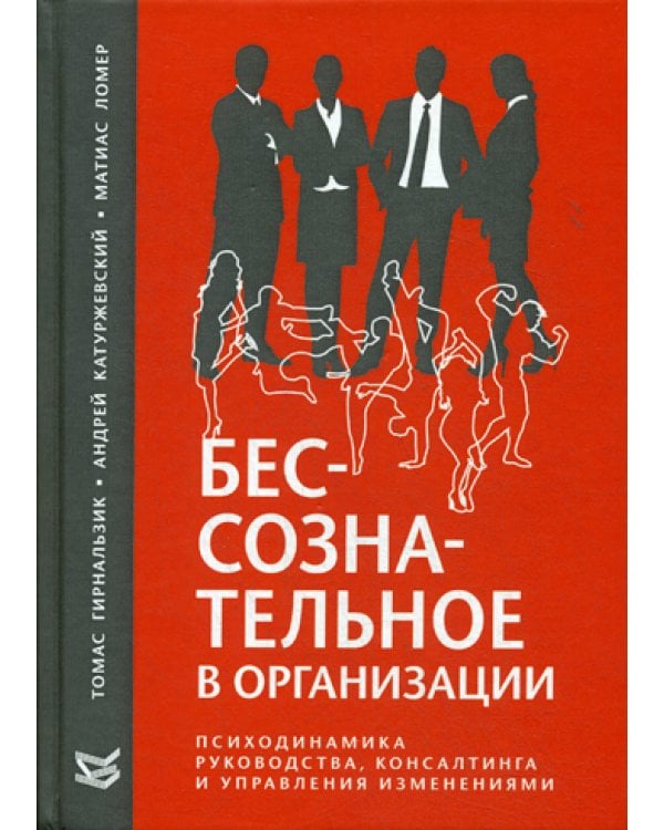 Бессознательное в организации. Психодинамика руководства, консалтинга и управления изменениями
