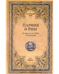 Парфия и Рим. Четыреста лет побед и поражений