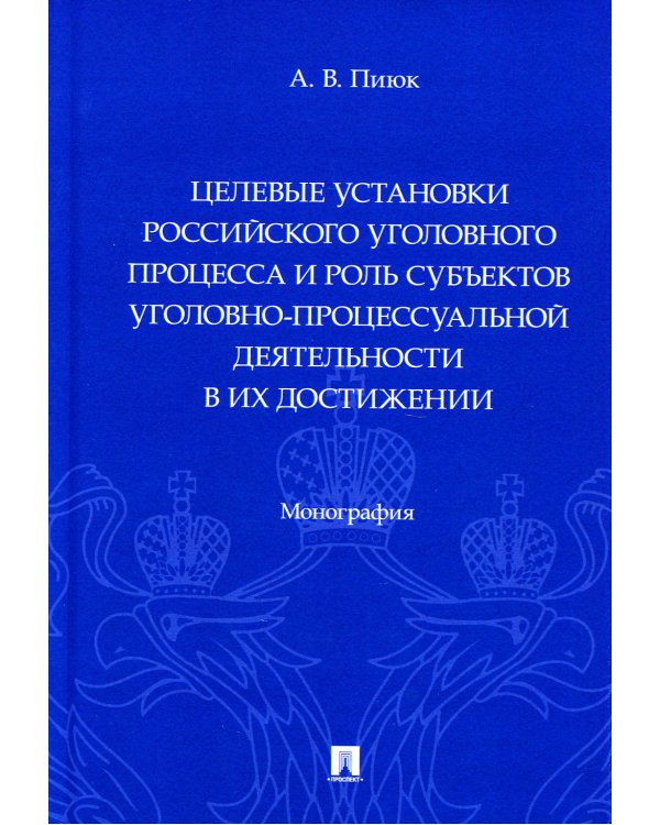 Целевые установки российского уголовного процесса и роль субъектов уголовно-процессуальной деятельн.