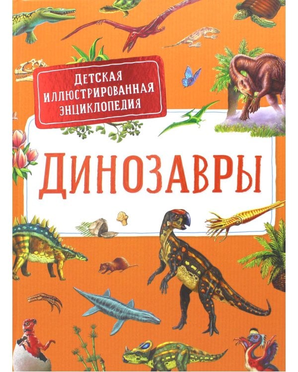 Динозавры. Детская иллюстрированная энциклопедия