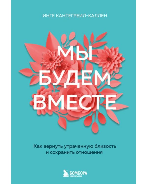 Мы будем вместе. Как вернуть утраченную близость и сохранить отношения