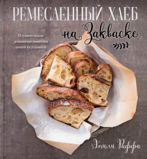 Ремесленный хлеб на закваске. Изумительная домашняя выпечка почти без замеса