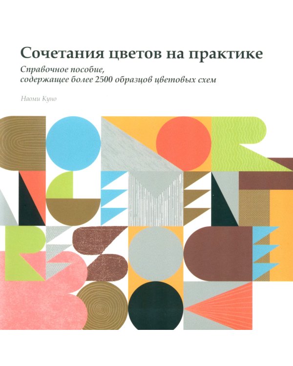 Сочетание цветов на практике. Справочное пособие, содержащее более 2500 образцов цветовых схем
