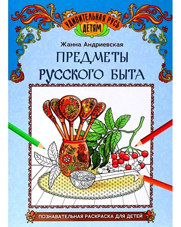 Предметы русского быта: познавательная раскраска для детей. 2-е изд