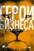 Герои бизнеса. Как создать систему из хаоса