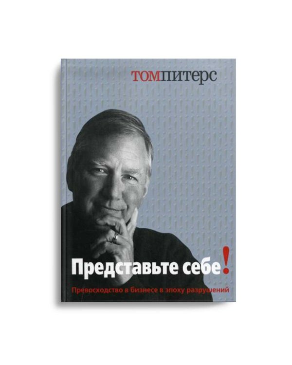 Представьте себе! Превосходство в бизнесе в эпоху разрушений