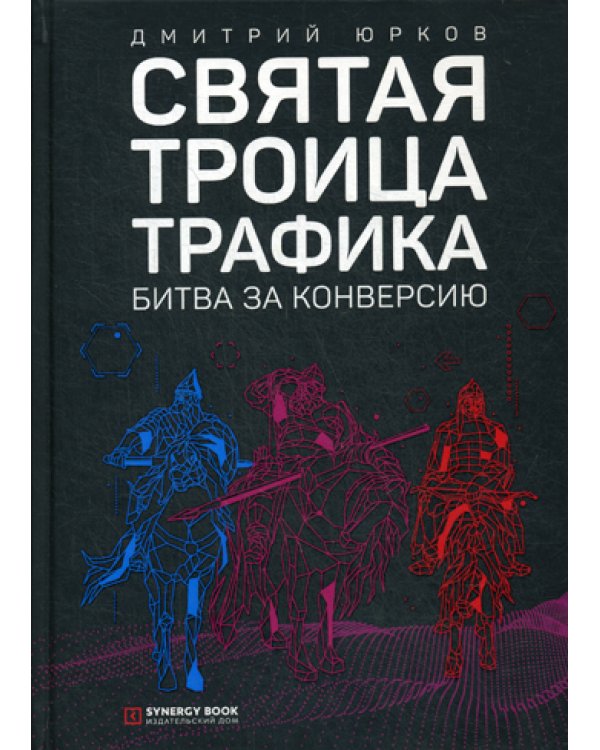 Святая троица трафика: битва за конверсию. 3-е изд. (пер.)