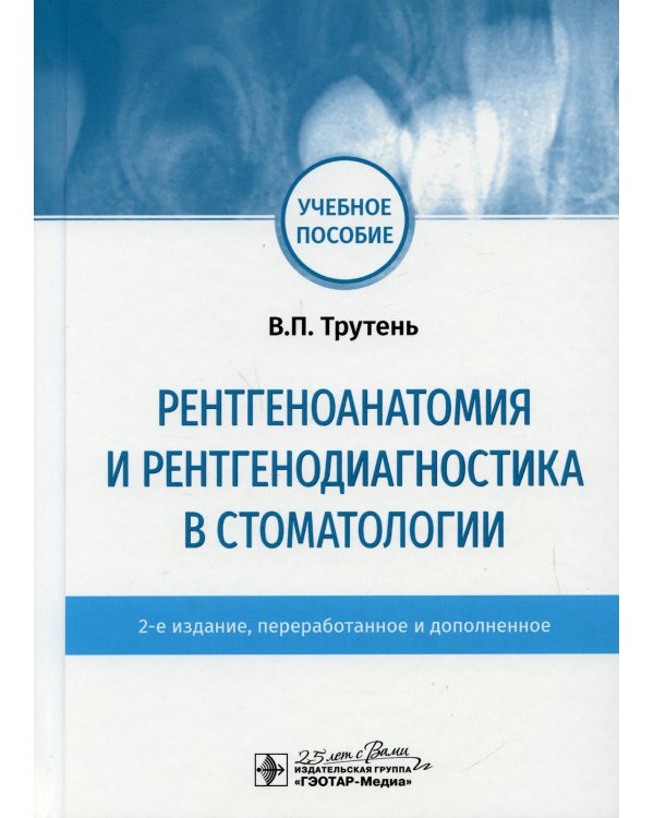 Рентгеноанатомия и рентгенодиагностика в стоматологии: учебное пособие. 2-е изд., перераб. и доп