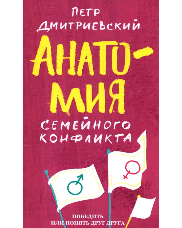 Анатомия семейного конфликта. Победить или понять друг друга