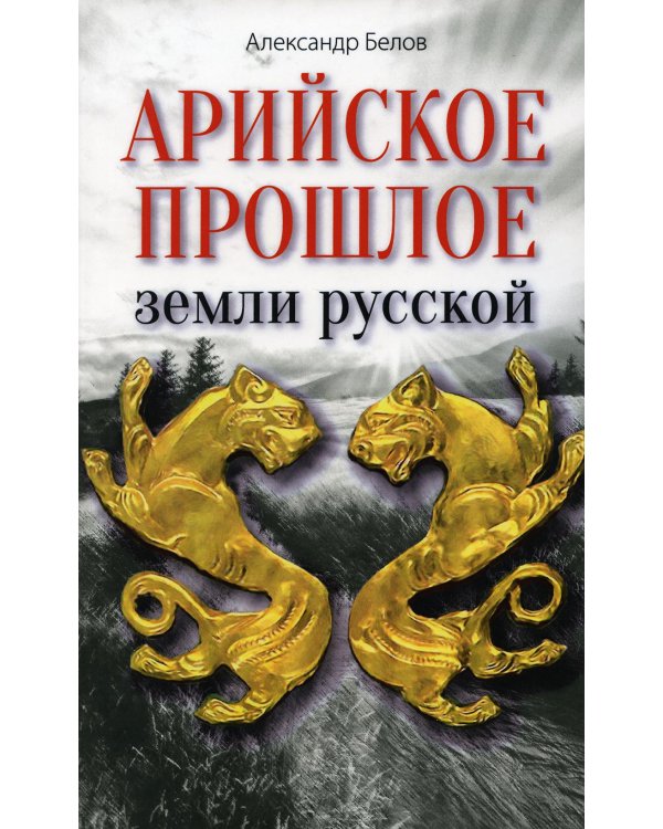 Арийское прошлое земли русской. Мифы и предания древнейших времен