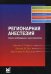 Регионарная анестезия. Самое необходимое в анестезиологии. 4-е изд