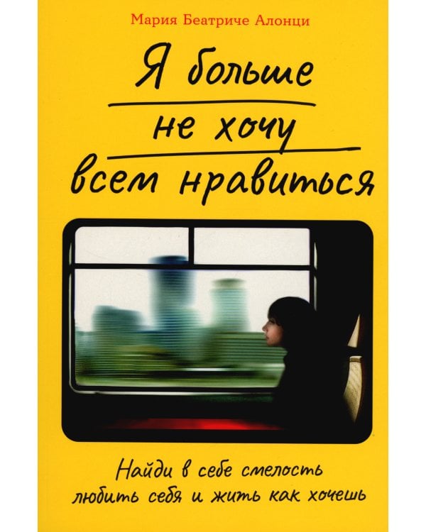 Я больше не хочу всем нравиться: Найди в себе смелость любить себя и жить как хочешь