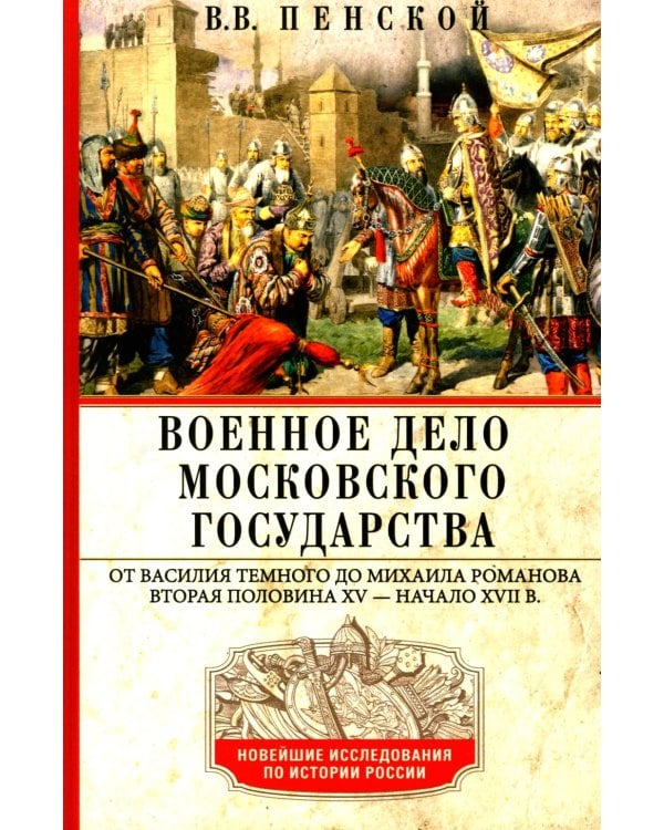 Военное дело Московского государства. От Василия Темного до Михаила Романова. Вторая половина XV — начало XVII в