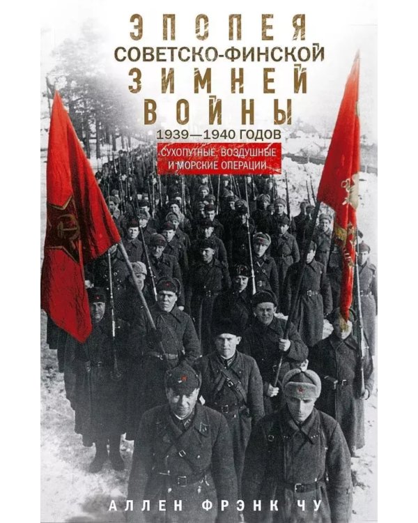 Эпопея советско-финской Зимней войны 1939—1940 годов. Сухопутные, воздушные и морские операции