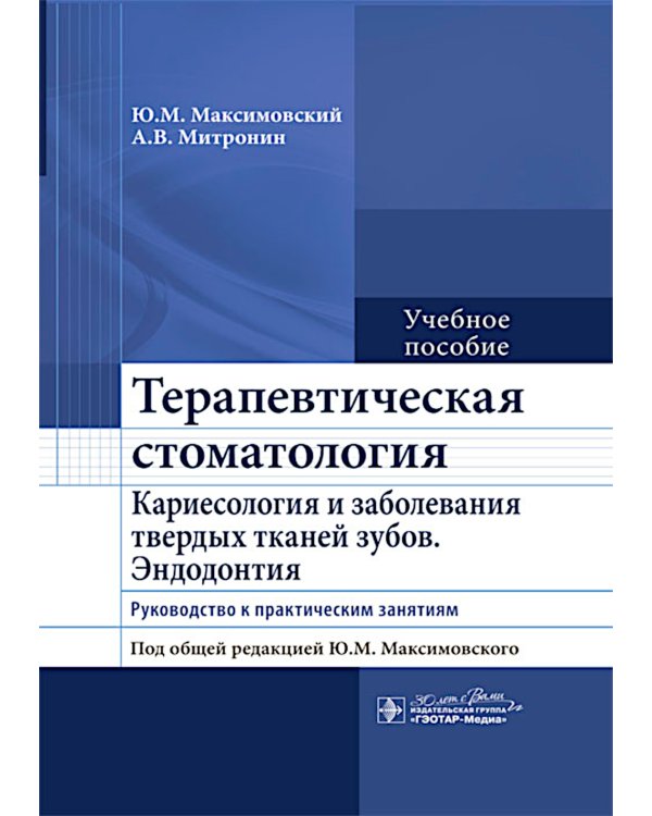 Терапевтическая стоматология. Кариесология и заболевания твердых тканей зубов. Эндодонтия: руководство к практическим занятиям: Учебное пособие