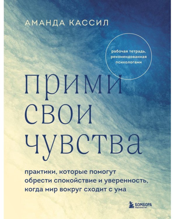Прими свои чувства. Практики, которые помогут обрести спокойствие и уверенность, когда мир вокруг сходит с ума