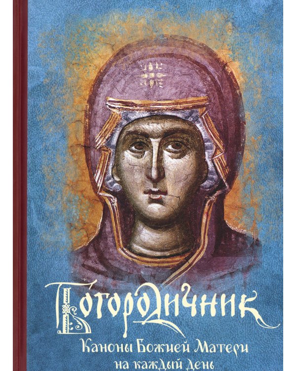 Богородичник. Каноны Божией Матери на каждый день. 5-е изд.испр