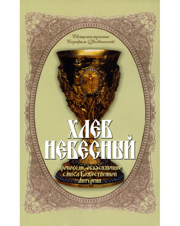 Хлеб Небесный. Проповеди, объясняющие смысл Божественной Литургии. Толкование Божественной Литургии