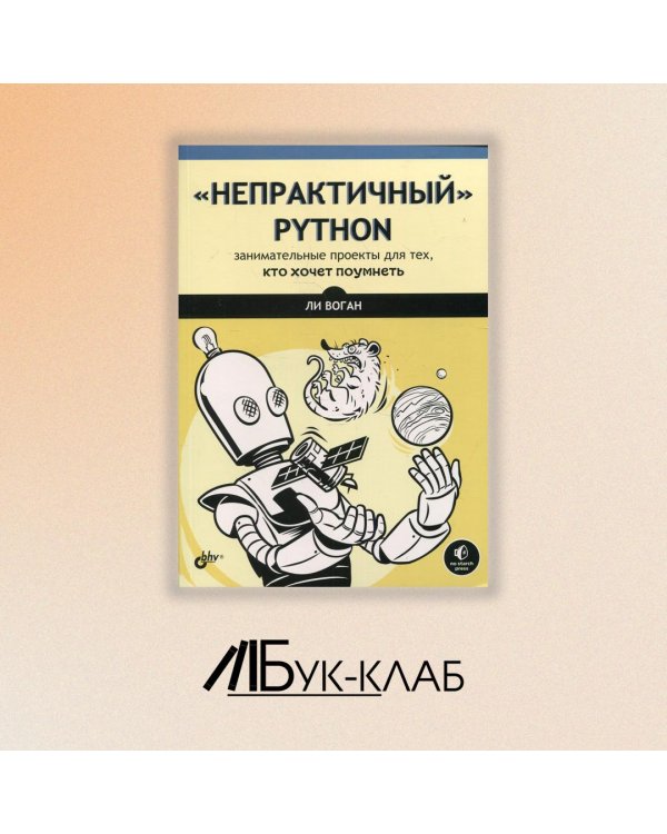 "Непрактичный" Python. Занимательные проекты для тех, кто хочет поумнеть