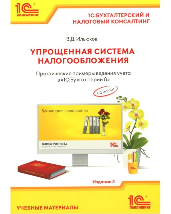 Упрощенная система налогообложения. Практические примеры ведения учета в "1С:Бухгалтерии 8". 5-е изд