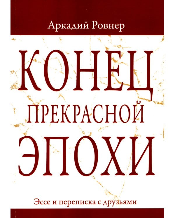 Конец прекрасной эпохи. Эссе и переписка с друзьями