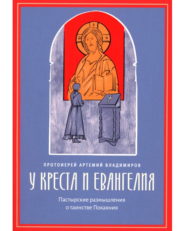 У креста и Евангелия. Пастырские размышления о таинстве Покаяния