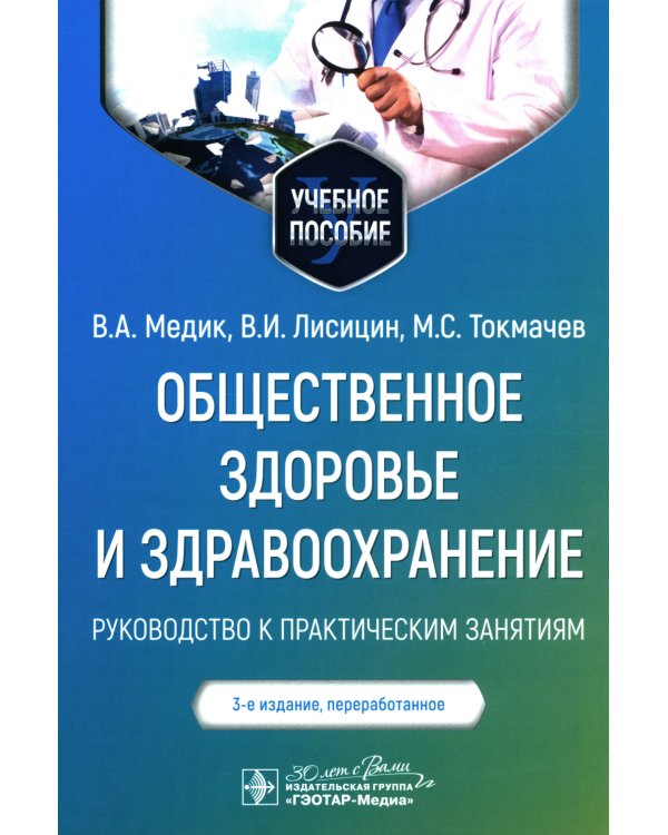Общественное здоровье и здравоохранение: руководство к практическим занятиям: Учебное пособие. 3-е изд., перераб