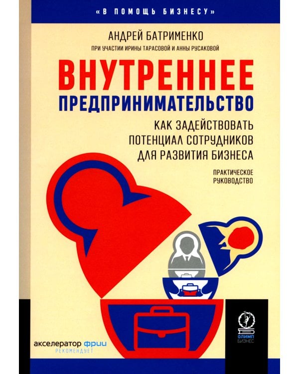 Внутреннее предпринимательство: Как задействовать потенциал сотрудников для развития бизнеса. Практическое руководство