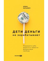 Дети деньги не зарабатывают. Разрешите себе вырасти и обрести финансовую свободу