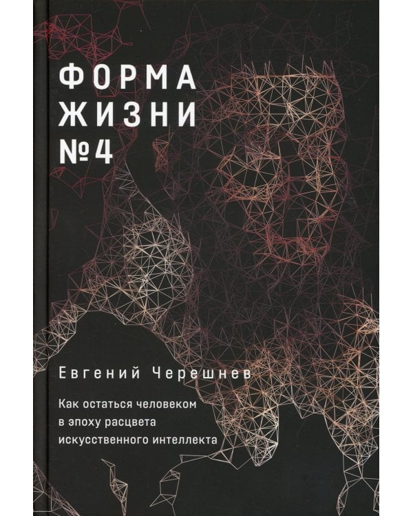 Форма жизни № 4: Как остаться человеком в эпоху расцвета искусственного интеллекта