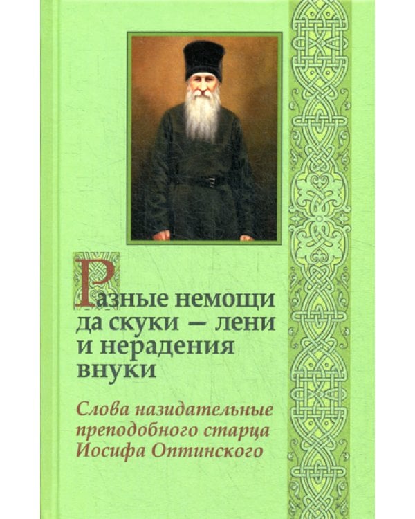 Разные немощи да скуки - лени и нерадения внуки. Слова назидательные преподобного старца Иосифа