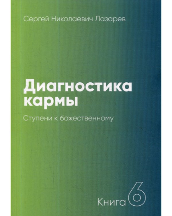 Диагностика кармы. Кн. 6. Ступени к божественному