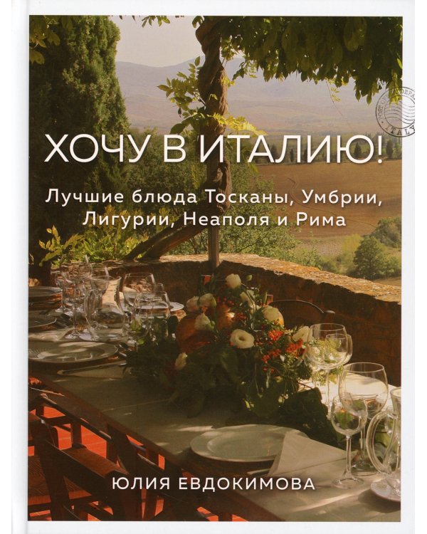 Хочу в Италию! Лучшие блюда Тосканы, Умбрии, Лигурии, Неаполя и Рима