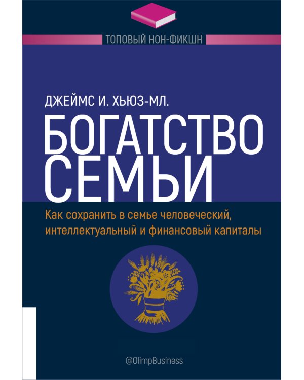 Богатство семьи. Как сохранить в семье человеческий, интеллектуальный и финансовый капиталы