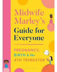 Midwife Marley's Guide For Everyone. Pregnancy, Birth and the 4th Trimester